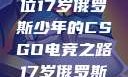 闪耀青春，一位17岁俄罗斯少年的CSGO电竞之路17岁俄罗斯CSGO比赛