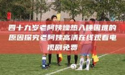 四十九岁老阿姨燥热入睡困难的原因探究老阿姨高清在线观看电视剧免费