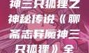 聊斋志异魔神三只狐狸之神秘传说《聊斋志异魔神三只狐狸》全集免费观看