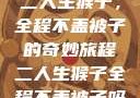 二人生猴子，全程不盖被子的奇妙旅程二人生猴子全程不盖被子吗