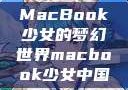MacBook少女的梦幻世界macbook少女中国