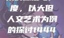 探索人文艺术的深度与广度，以大但人文艺术为例的探讨144447大但人文艺术网站