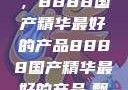 探索中国制造的巅峰之作，8888国产精华最好的产品8888国产精华最好的产品,飘雪韩国在线高清观看3