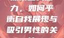 探索自我魅力，如何平衡自我展现与吸引男性的关注