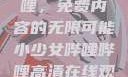 探索哔哩哔哩，免费内容的无限可能小少女哔哩哔哩高清在线观看