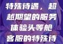 头等舱客服的特殊待遇，超越期望的服务体验头等舱客服的特殊待遇2中字韩国