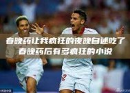 春晚药让我疯狂的夜晚自述吃了春晚药后有多疯狂的小说