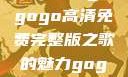 探索音乐之旅，寻找gogogo高清免费完整版之歌的魅力gogogo手机高清在线观看