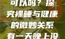 有一天晚上没有穿内裤睡觉可以吗？探究裸睡与健康的微妙关系有一天晚上没有穿内裤睡觉可以吗女