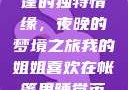 我的姐姐与帐篷的独特情缘，夜晚的梦境之旅我的姐姐喜欢在帐篷里睡觉英语翻译