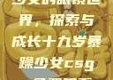 少女的眼镜世界，探索与成长十九岁暴躁少女csgo免费观看