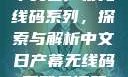 中文日产幕无线码系列，探索与解析中文日产幕无线码系列天海翼