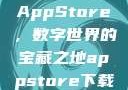 AppStore，数字世界的宝藏之地appstore下载