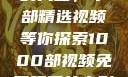 免费观看电影的天堂，千部精选视频等你探索1000部视频免费观看的电影国语