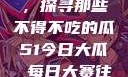 今日瓜田一游，探寻那些不得不吃的瓜51今日大瓜 每日大赛往期内容