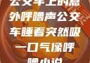 公交车上的意外呼噜声公交车睡着突然吸一口气像呼噜小说