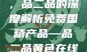 免费国精产品，品二品的深度解析免费国精产品—品二品黄色在线观看视频