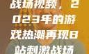 B站上的刺激战场视频，2023年的游戏热潮再现B站刺激战场视频2023
