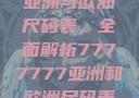 亚洲与欧洲尺码表，全面解析7777777亚洲和欧洲尺码表