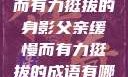 父亲，缓慢而有力挺拔的身影父亲缓慢而有力挺拔的成语有哪些