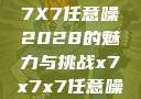 探索未知的领域，X7X7X7任意噪2028的魅力与挑战x7x7x7任意噪2024的发布时间