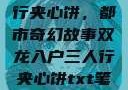 双龙入户三人行夹心饼，都市奇幻故事双龙入户三人行夹心饼txt笔趣阁