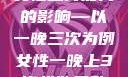 纵欲过度对女性生育能力的影响—以一晚三次为例女性一晚上3次纵欲导致不孕怎么办呀
