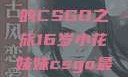 电竞新星，16岁小花妹妹的CSGO之旅16岁小花妹妹csgo最新版本更新内容