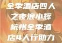 浪小辉与杭州全季酒店四人之夜浪小辉杭州全季酒店4人行助力旅游业复苏