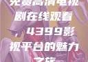 免费高清电视剧在线观看，4399影视平台的魅力之旅