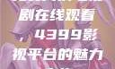免费高清电视剧在线观看，4399影视平台的魅力之旅