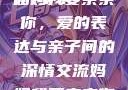 妈妈我要亲亲你PPT
妈妈我要亲亲你，爱的表达与亲子间的深情交流妈妈我要亲亲你ppt图片