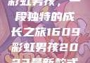 彩虹男孩，一段独特的成长之旅1609彩虹男孩2023最新款式