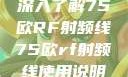 深入了解75欧RF射频线75欧rf射频线使用说明