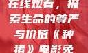 种猪电影免费在线观看，探索生命的尊严与价值《种猪》电影免费版在线观看