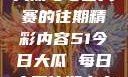 探索51今日大瓜与每日大赛的往期精彩内容51今日大瓜 每日大赛往期内容聚集地