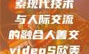 欧美3D视频与人善交，探索现代技术与人际交流的融合人善交videoS欧美3D七十岁的女人