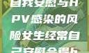 关于女生经常自我安慰与HPV感染的风险女生经常自己安慰会得hpv嘛