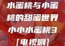 水蜜桃与小蜜桃的甜蜜世界小小水蜜桃3[电视剧]