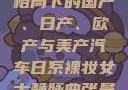 全球汽车产业格局下的国产、日产、欧产与美产汽车日系裸妆女士静脉曲张是什么得的