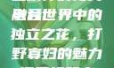 打野寡妇，游戏魅力与独立精神的完美融合
电竞世界中的独立之花，打野寡妇的魅力探索打野寡妇连招技巧大全