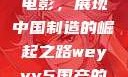 WEY VV5国产SUV与电影，展现中国制造的崛起之路weyvv5国产的suv电影免费观看