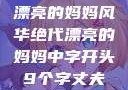 漂亮的妈妈风华绝代漂亮的妈妈中字开头9个字丈夫
