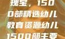 幼儿教育的瑰宝，1500部精选幼儿教育资源幼儿1500部主要看啥