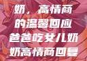 爸爸吃女儿奶奶，高情商的温馨回应爸爸吃女儿奶奶高情商回复小说