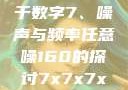 探索数字世界的奥秘，关于数字7、噪声与频率任意噪160的探讨7x7x7x任意噪160日产