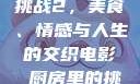 电影厨房里的挑战2，美食、情感与人生的交织电影巜厨房里的挑战2韩剧