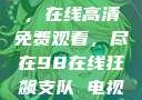 狂飙热血剧，在线高清免费观看，尽在98在线狂飙支队 电视剧手机在线