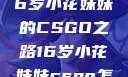 电竞新星，16岁小花妹妹的CSGO之路16岁小花妹妹csgo怎么开服
