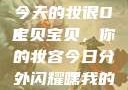 嘿，我的宝贝宝贝，你今天的妆很OK
宝贝宝贝，你的妆容今日分外闪耀嘿我的宝贝宝贝你今天的妆很OK